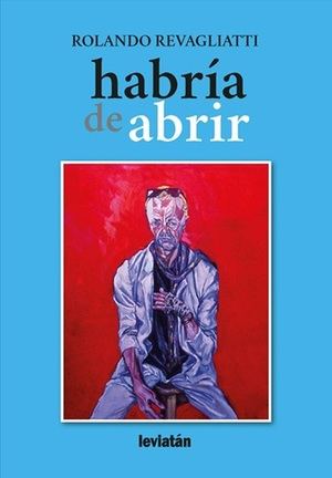 “Revagliatti, amigo de la reflexión, de la ironía y del desconsuelo, y su Habría de Abrir ”