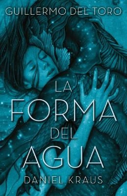 Llega \'La forma del agua\', la novela basada en la exitosa película de Guillermo del Toro