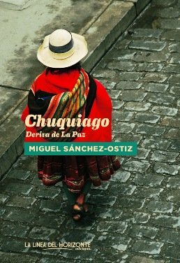 \'Chuquiago. Deriva de La Paz\', de Miguel Sánchez-Ostiz, el retrato de una de las ciudades más vivas y literarias de toda América Latina