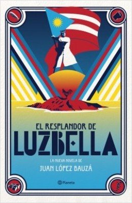 Juan López Bauzá publica \'El Resplandor de Luzbella\', un alegoría narrativa de Puerto Rico