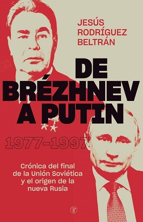 "De Bréznev a Putin 1977-1997", de Jesús Rodríguez Beltrán, un libro imprescindible para entender la Rusia de Putin a través de su origen