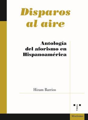 Hiram Barrios: "Disparos al aire (Antología del aforismo en Hispanoamérica)"