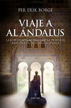 “Viaje a Al Ándalus. La expedición nupcial de la princesa Kristina de Noruega a Sevilla”, de Per Erik Borge