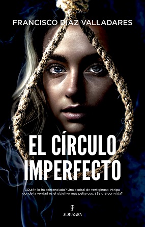 “El círculo imperfecto”, de Francisco Díaz Valladares, cuando nadie es lo que parece y nada de lo que debería ocurrir ocurre