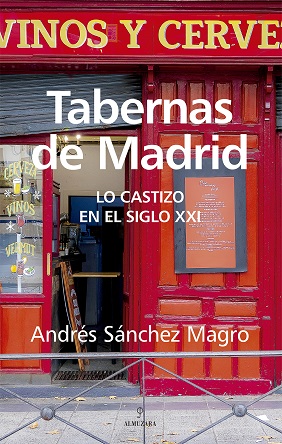 “Tabernas de Madrid”, de Andrés Sánchez Magro, un viaje emocional, gastronómico, literario, sentimental e histórico por las tascas y bodegas más auténticas