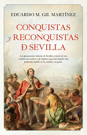 “Conquistas y reconquistas de Sevilla”, de Eduardo Manuel Gil Martínez, desde Spal, Híspalis, Spalis a Isbiliya, pasando por Sevilla