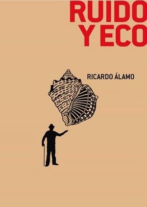 Ricardo Álamo, "Ruido y eco": acotando el mundo. El propio y el ajeno