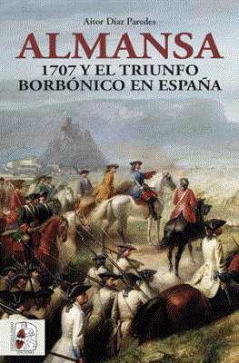 "Almansa. 1707 y el triunfo borbónico en España", de Aitor Díaz Paredes