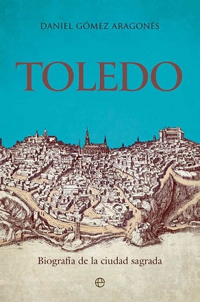 Toledo. Biografía de la ciudad sagrada