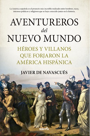 “Aventureros del Nuevo Mundo”, de Javier de Navascués, la Conquista de América no fue tan negra como muchos la cuentan, ni tan blanca como la imaginan otros