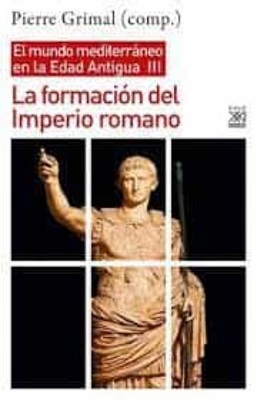 "La formación del Imperio Romano. El mundo mediterráneo en la Edad Antigua. III", de Pierre Grimal (comp.)