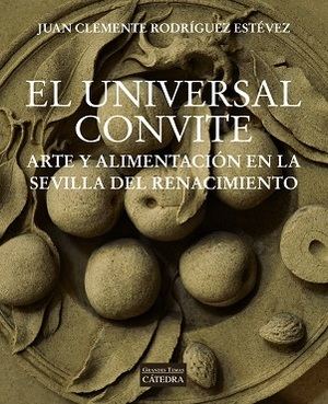 "El universal convite. Arte y alimentación en la Sevilla del Renacimiento", de Juan Clemente Rodríguez Estévez