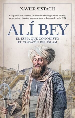 Xavier Sistach revela la vida del espía que infiltró los reinos musulmanes en " Alí Bey: El espía que conquistó el corazón del islam"