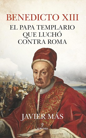 "Benedicto XIII. El Papa templario que luchó contra Roma", de Javier Más