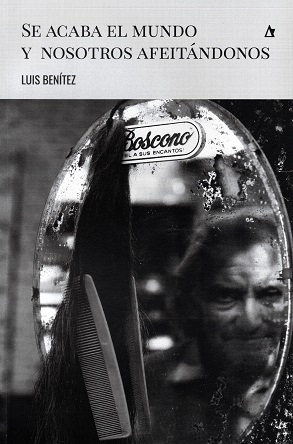 "Se acaba el mundo y nosotros afeitándonos", una entrega nueva y diferente del escritor argentino Luis Benítez