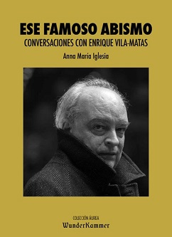 "Ese famoso abismo. Conversaciones con Enrique Vila-Matas", de Anna María Iglesia