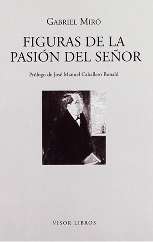 Gabriel Miró: Figuras de la Pasión del Señor. Madrid, Visor Libros, 2006. Colección Letras madrileñas contemporáneas, núm. 18. (Obra editada también por Biblioteca Nueva, Madrid, 1973).