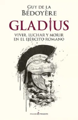 Gladius. Vivir. luchar y morir en el ejército romano