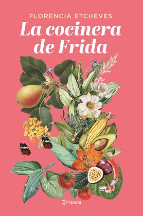 "La cocinera de Frida", de la periodista y escritora argentina Florencia Etcheves