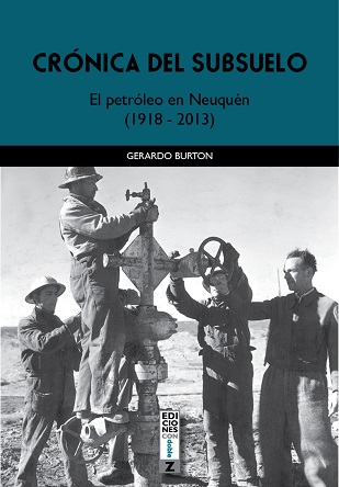 Crónica del subsuelo. El petróleo en Neuquén 1918-2013