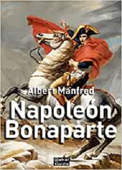 "Napoleón Bonaparte", de Albert Manfred, una biografía que explica la evolución hacia la autocracia del emperador galo