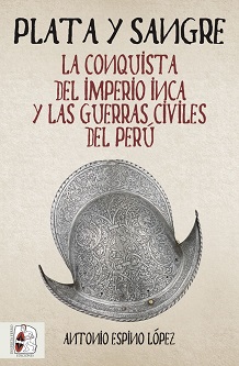 "Plata y sangre. La conquista del Imperio inca y las guerras civiles del Perú", de Antonio Espino López