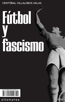 Se publica "Fútbol y fascismo", de Cristóbal Villalobos Salas