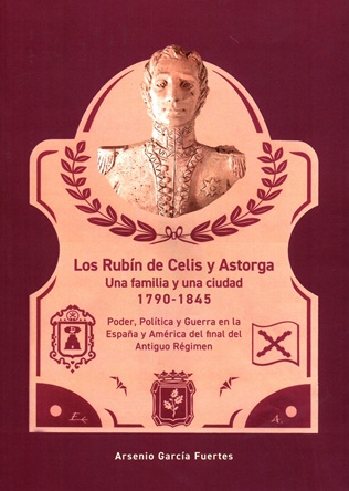 Los Rubín de Celis y Astorga. Una familia y una ciudad 1790-1845