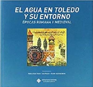 "El agua en Toledo y su entorno. Épocas romana y medieval", de Rebeca Rubio Rivera, Jean Passini y Ricardo Izquierdo Benito