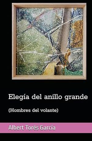 "Elegía del anillo grande (Hombres al volante)" de Albert Torés García