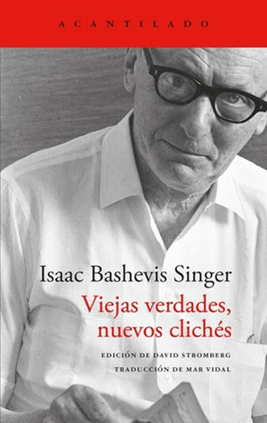 Isaac  Bashevis  Singer: "Viejas verdades, nuevos clichés"