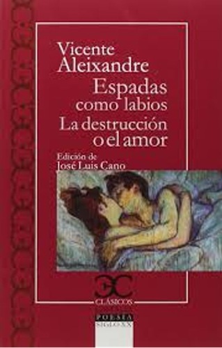 Vicente Aleixandre: La destrucción o el amor. Madrid, Editorial Castalia, 2016. Colección Clásicos Castalia, núm, 43. José Luis Cano, editor literario. El volumen incluye también Espadas como labios].
