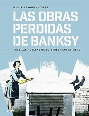 "Las obras perdidas de Bansky", de Will Ellsworth-Jones