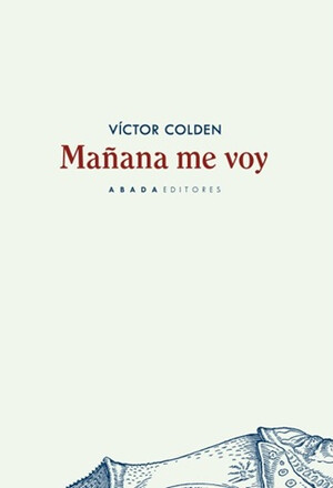 VÍCTOR COLDEN, "MAÑANA ME VOY": EL VACÍO DE LA MEMORIA