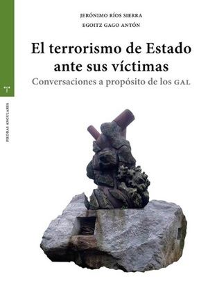 Jerónimo Ríos Sierra y Egoitz Gago Antón: El terrorismo de Estado ante sus víctimas. Conversaciones a propósito de los GAL