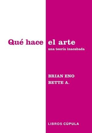 Brian Eno y Bette Adriaanse exploran la esencia del arte en su nuevo libro 