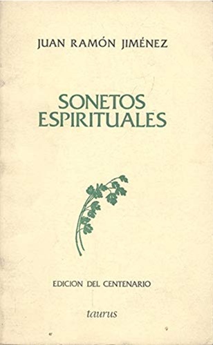 Juan Ramón Jiménez: “Sonetos espirituales” (1914-1915). Madrid, Taurus, 1982. Edición del centenario, núm. 12.