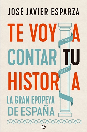 "Te voy a contar tu historia", de José Javier Esparza, la gran epopeya de España