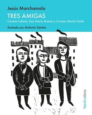 "Tres amigas, Carmen Laforêt, Ana María Matute y Carmen Martin Gaite", de Jesús Marchamalo, con ilustraciones de Antonio Santos