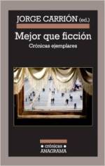 Periodismo: “Mejor que ficción. Crónicas ejemplares” de Jorge Carrión