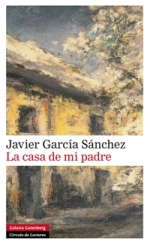 Javier García Sánchez publica en Galaxia Gutenberg 'La casa de mi padre'