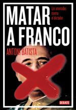 Debate publica 'Matar a Franco. Los atentados contra el dictador' de Antoni Batista