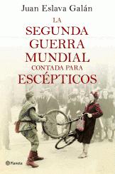 'La Segunda Guerra Mundial contada para escépticos' de Juan Eslava Galán. Nunca la historia fue tan divertida sin dejar de ser rigurosa