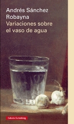 'Variaciones sobre el vaso de agua' de Andrés Sánchez Robayna