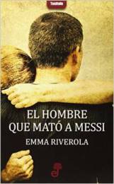 ‘El hombre que mató a Messi’, de Emma Riverola