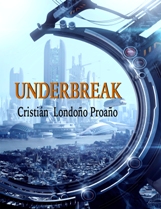 Cristián Londoño Proaño publica en formato digital su novela de ciencia ficción "Underbreak"