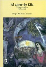 "Al amor de Ella" es el título de la poesía completa (1974-2014) de Diego Martínez Torrón que ahora publica la sevillana editorial Alfar