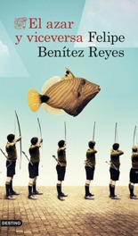 "El azar y viceversa", la nueva novela de Felipe Benítez Reyes tras diez años