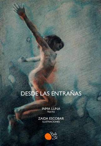 Baile del Sol publica el poemario ilustrado "Desde las entrañas", con texto Inma Luna e ilustraciones de Zaida Escobar